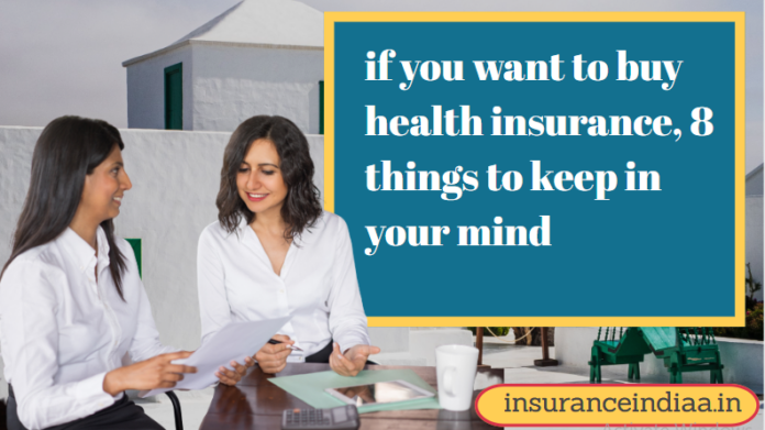 if you want to buy health insurance, 8 things to keep in your mind.