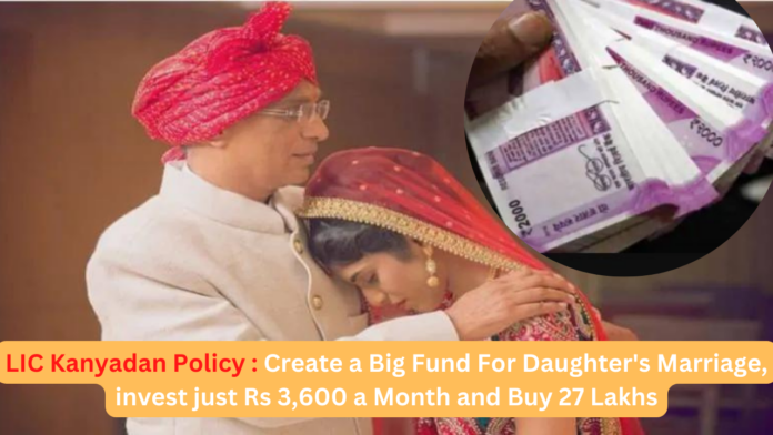 LIC Kanyadan Policy : Create a Big Fund For Daughter's Marriage, invest just Rs 3,600 a Month and Buy 27 Lakhs