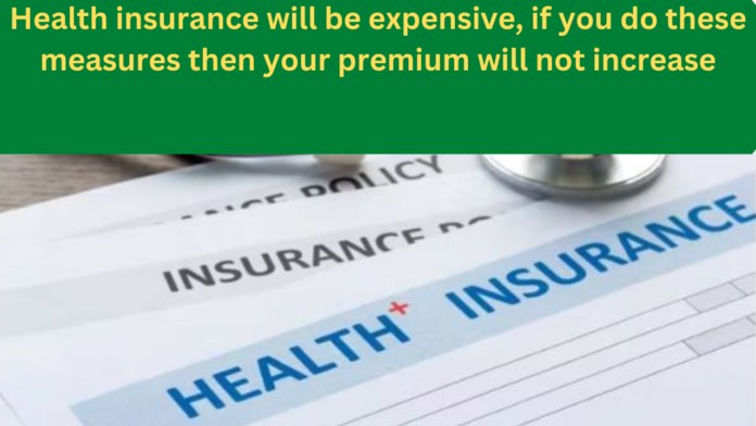 Health insurance will be expensive, if you do these measures then your premium will not increase
