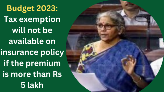 Budget 2023: Tax exemption will not be available on insurance policy if the premium is more than Rs 5 lakh