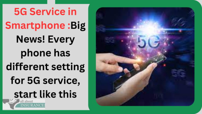 5G Service in Smartphone :Big News! Every phone has different setting for 5G service, start like this