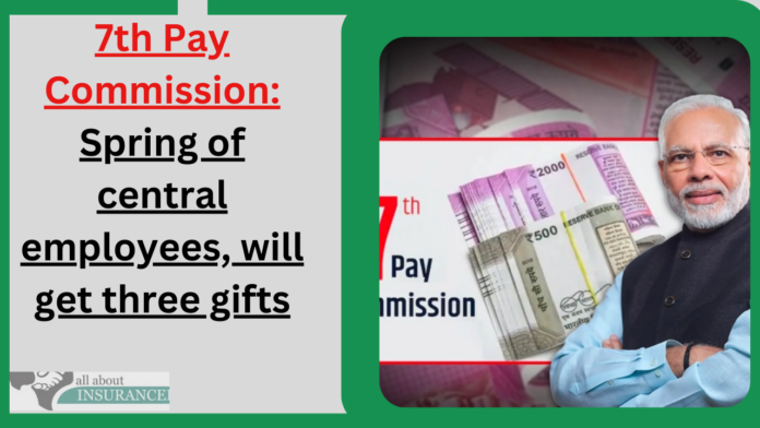 7th Pay Commission: Spring of central employees, will get three gifts