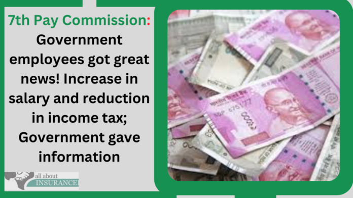 7th Pay Commission: Government employees got great news! Increase in salary and reduction in income tax; Government gave information