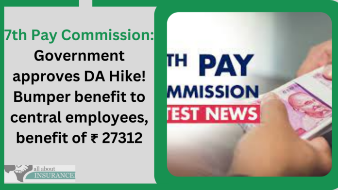 7th Pay Commission: Government approves DA Hike! Bumper benefit to central employees, benefit of ₹ 27312