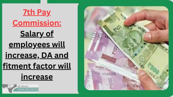 7th Pay Commission: Salary of employees will increase, DA and fitment factor will increase