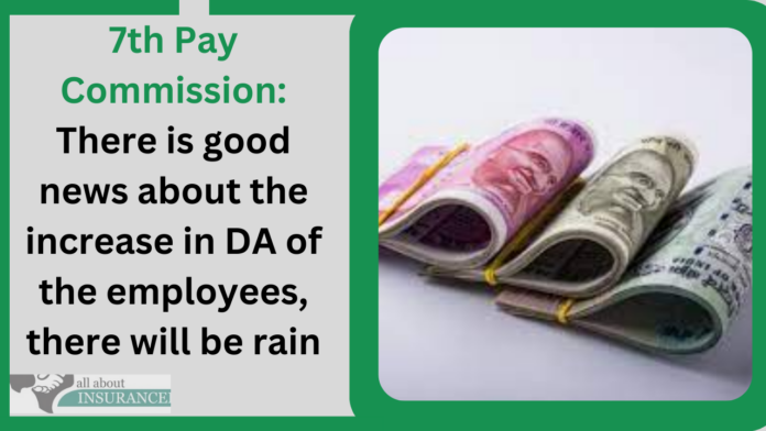 7th Pay Commission: There is good news about the increase in DA of the employees, there will be rain