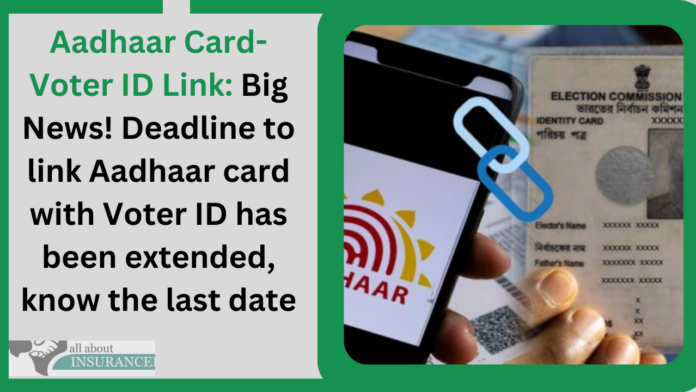 Aadhaar Card-Voter ID Link: Big News! Deadline to link Aadhaar card with Voter ID has been extended, know the last date