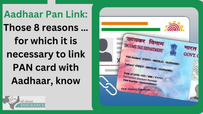 Aadhaar Pan Link: Those 8 reasons … for which it is necessary to link PAN card with Aadhaar, know