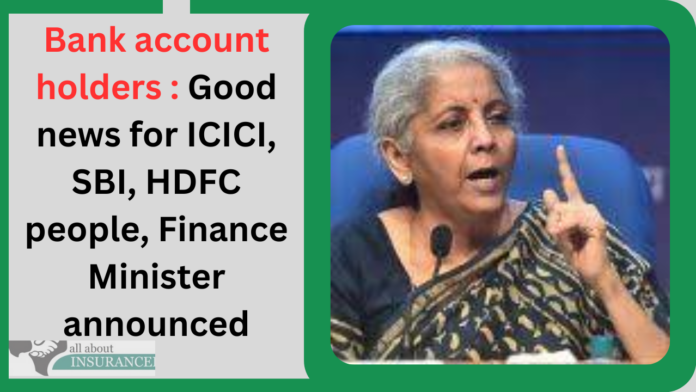 Bank account holders : Good news for ICICI, SBI, HDFC people, Finance Minister announced