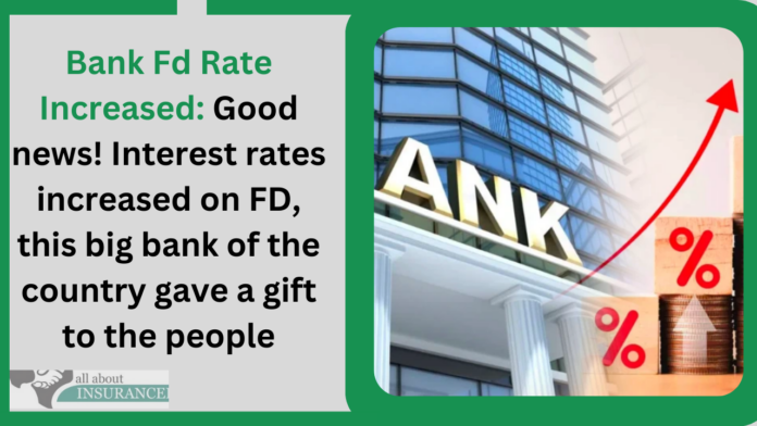 Bank Fd Rate Increased: Good news! Interest rates increased on FD, this big bank of the country gave a gift to the people