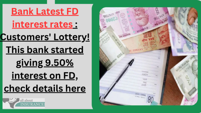 Bank Latest FD interest rates : Customers' Lottery! This bank started giving 9.50% interest on FD, check details here