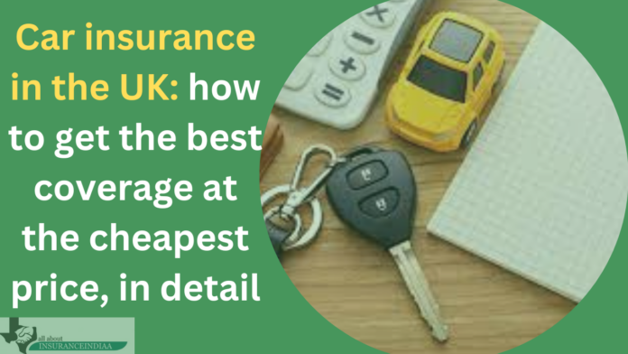 Car insurance in the UK: how to get the best coverage at the cheapest price, in detail