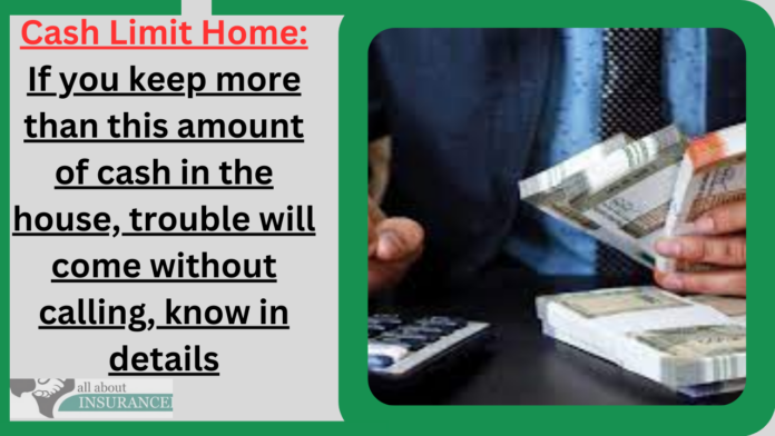 Cash Limit Home: If you keep more than this amount of cash in the house, trouble will come without calling, know in details