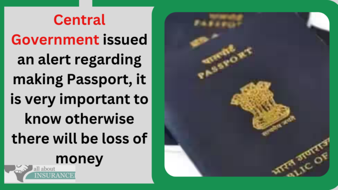Central Government issued an alert regarding making Passport, it is very important to know otherwise there will be loss of money