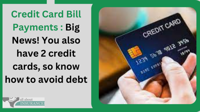 Credit Card Bill Payments : Big News! You also have 2 credit cards, so know how to avoid debt