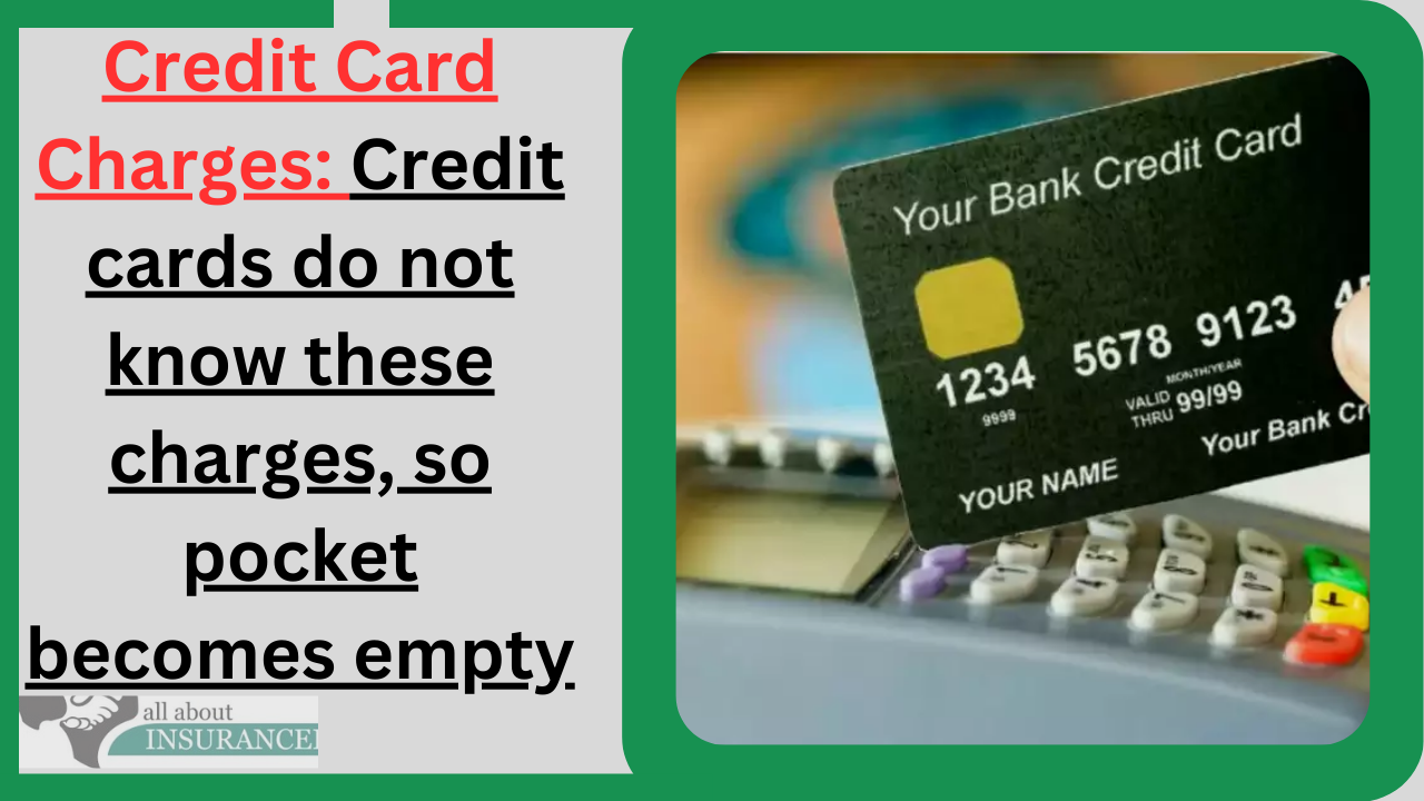 Credit Card Charges Credit cards do not know these charges, so pocket empty Insurance