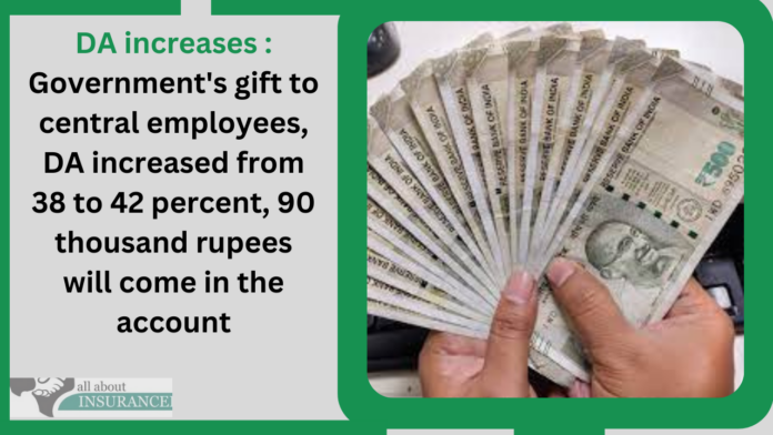DA increases : Government's gift to central employees, DA increased from 38 to 42 percent, 90 thousand rupees will come in the account