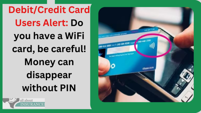 Debit/Credit Card Users Alert: Do you have a WiFi card, be careful! Money can disappear without PIN