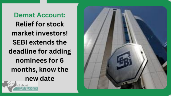 Demat Account: Relief for stock market investors! SEBI extends the deadline for adding nominees for 6 months, know the new date