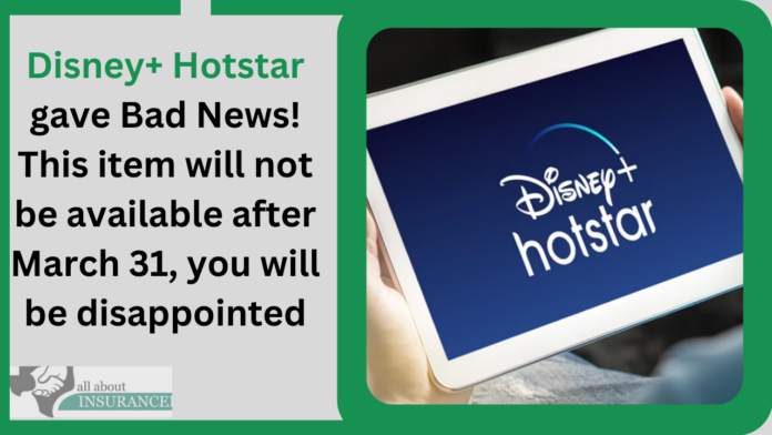 Disney+ Hotstar gave Bad News! This item will not be available after March 31, you will be disappointed