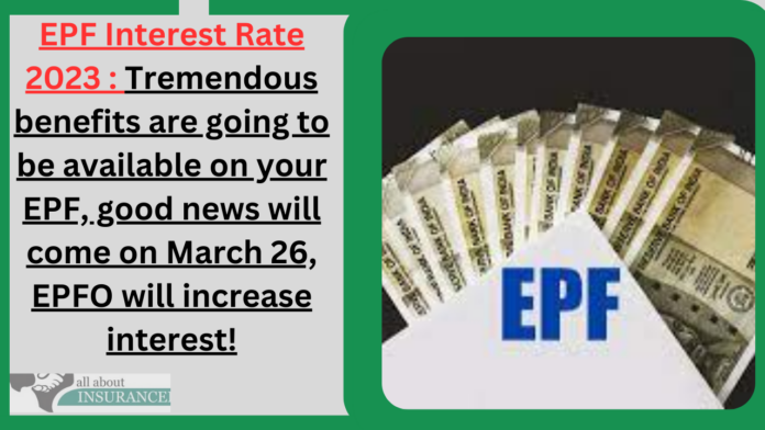 EPF Interest Rate 2023 : Tremendous benefits are going to be available on your EPF, good news will come on March 26, EPFO will increase interest!