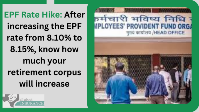 EPF Rate Hike: After increasing the EPF rate from 8.10% to 8.15%, know how much your retirement corpus will increase EPF Rate Hike: After increasing the EPF rate from 8.10% to 8.15%, know how much your retirement corpus will increase
