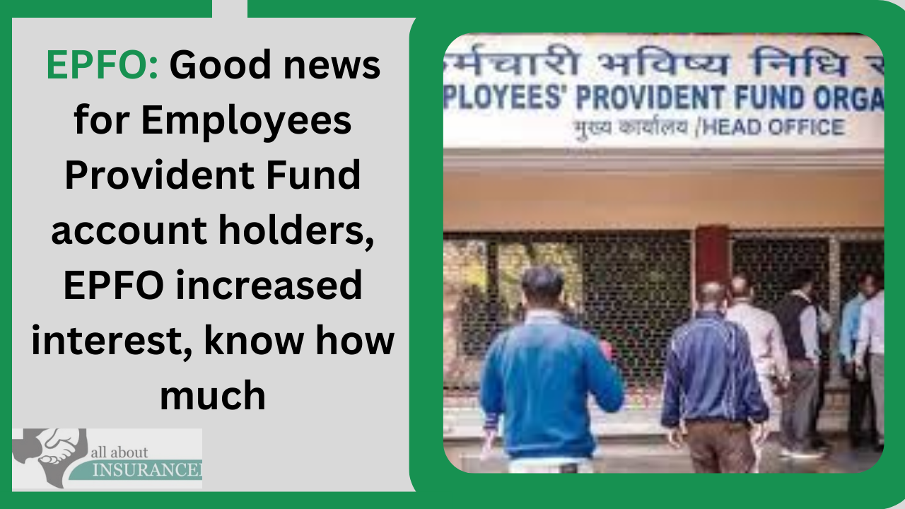 EPFO: Good news for Employees Provident Fund account holders, EPFO increased interest, know how much EPFO: Good news for Employees Provident Fund account holders, EPFO increased interest, know how much