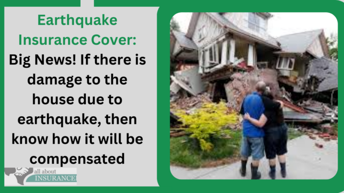 Earthquake Insurance Cover: Big News! If there is damage to the house due to earthquake, then know how it will be compensated