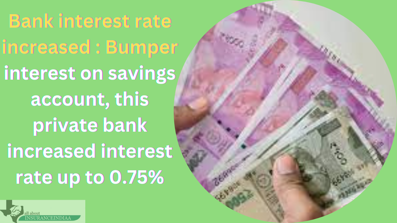 Bank interest rate increased : Bumper interest on savings account, this private bank increased interest rate up to 0.75% Bank interest rate increased : Bumper interest on savings account, this private bank increased interest rate up to 0.75%