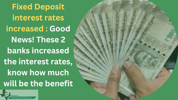 Fixed Deposit interest rates increased : Good News! These 2 banks increased the interest rates, know how much will be the benefit