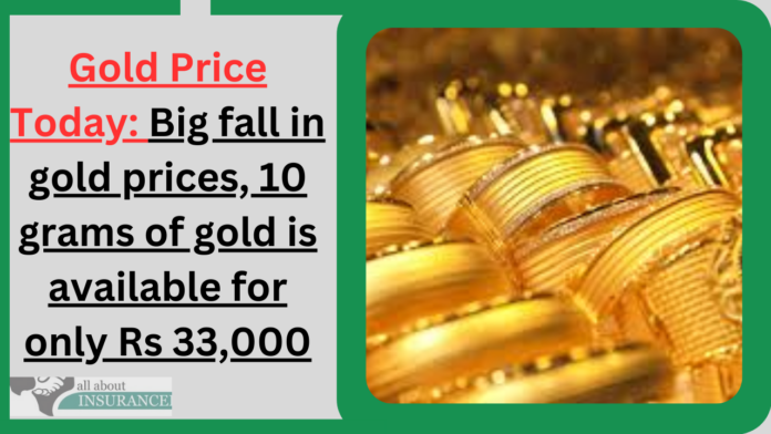 Gold Price Today: Big fall in gold prices, 10 grams of gold is available for only Rs 33,000