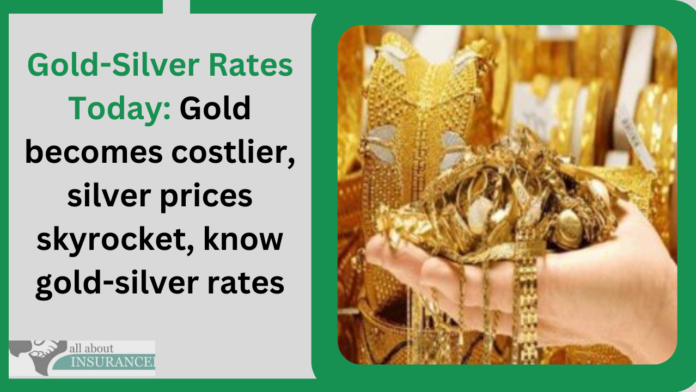 Gold-Silver Rates Today: Gold becomes costlier, silver prices skyrocket, know gold-silver rates