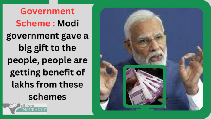 Government Scheme : Modi government gave a big gift to the people, people are getting benefit of lakhs from these schemes