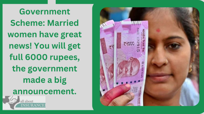 Government Scheme: Married women have great news! You will get full 6000 rupees, the government made a big announcement.