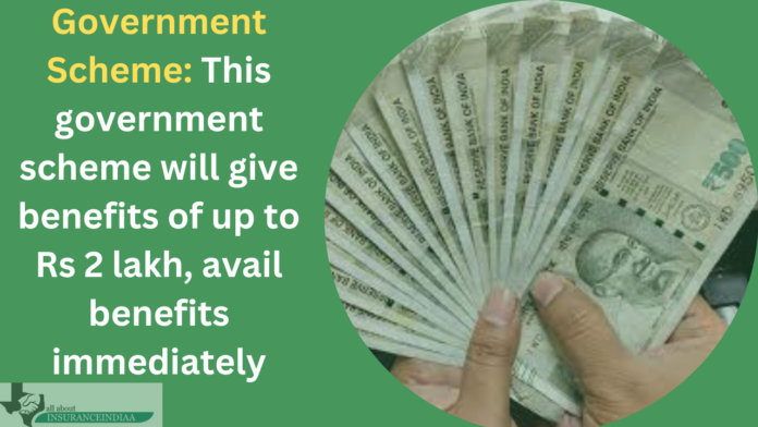 Government Scheme: This government scheme will give benefits of up to Rs 2 lakh, avail benefits immediately