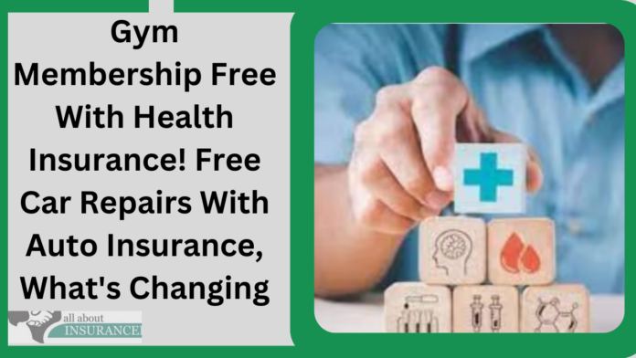 Gym Membership Free With Health Insurance! Free Car Repairs With Auto Insurance, What's Changing