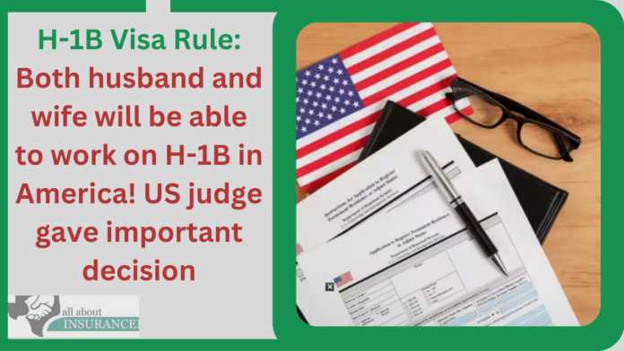 H-1B Visa Rule: Both husband and wife will be able to work on H-1B in America! US judge gave important decision