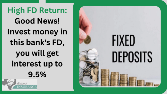 High FD Return: Good News! Invest money in this bank's FD, you will get interest up to 9.5%