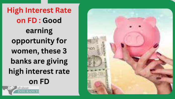 High Interest Rate on FD : Good earning opportunity for women, these 3 banks are giving high interest rate on FD