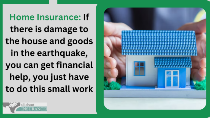 Home Insurance: If there is damage to the house and goods in the earthquake, you can get financial help, you just have to do this small work