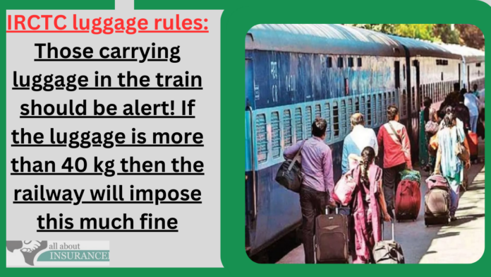 IRCTC luggage rules: Those carrying luggage in the train should be alert! If the luggage is more than 40 kg then the railway will impose this much fine