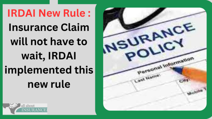 IRDAI New Rule : Insurance Claim will not have to wait, IRDAI implemented this new rule