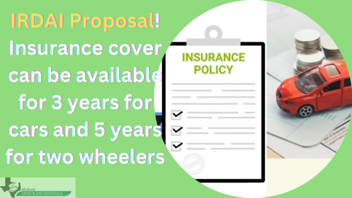 IRDAI Proposal! Insurance cover can be available for 3 years for cars and 5 years for two wheelers