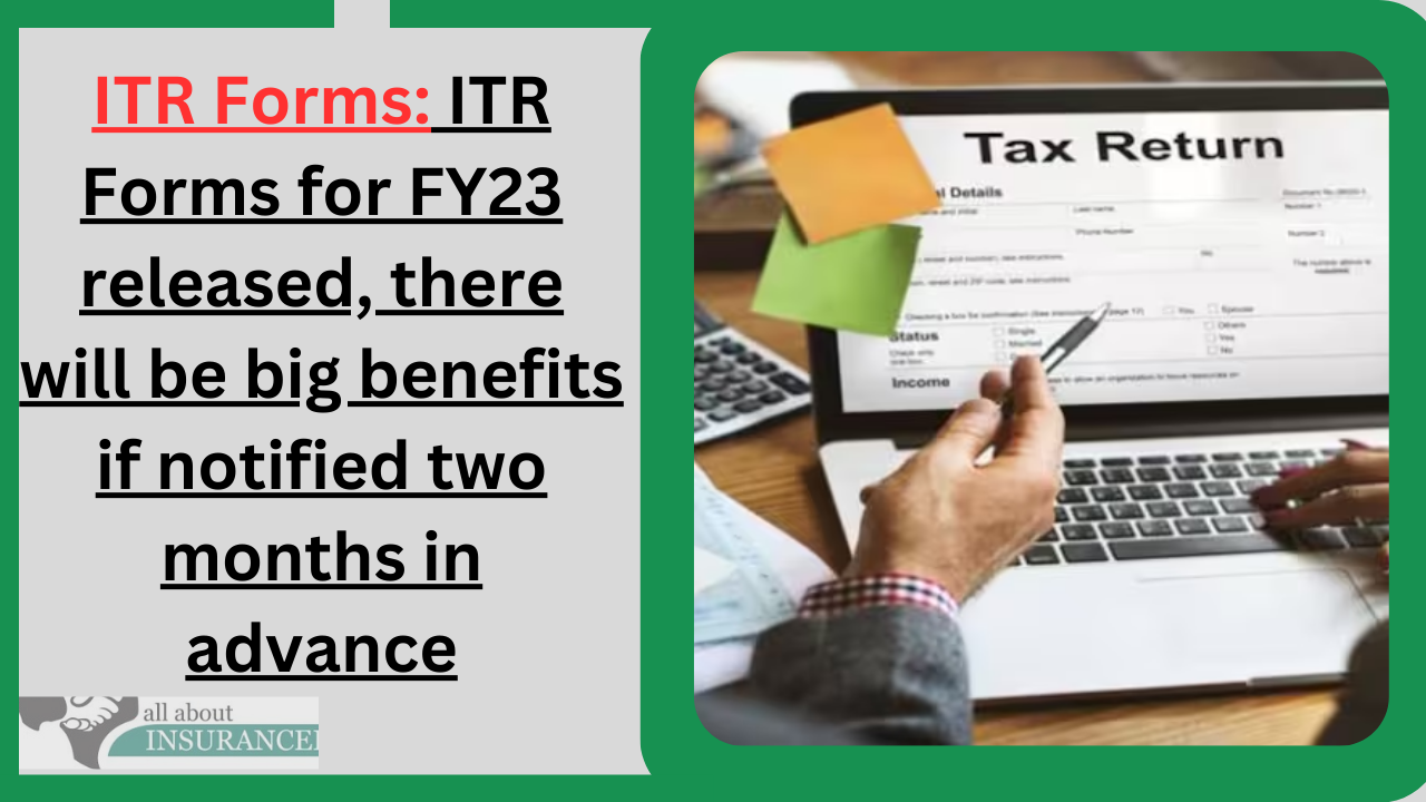 ITR Forms: ITR Forms for FY23 released, there will be big benefits if notified two months in advance ITR Forms: ITR Forms for FY23 released, there will be big benefits if notified two months in advance