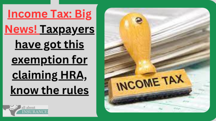 Income Tax: Big News! Taxpayers have got this exemption for claiming HRA, know the rules