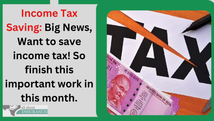 Income Tax Saving: Big News, Want to save income tax! So finish this important work in this month.