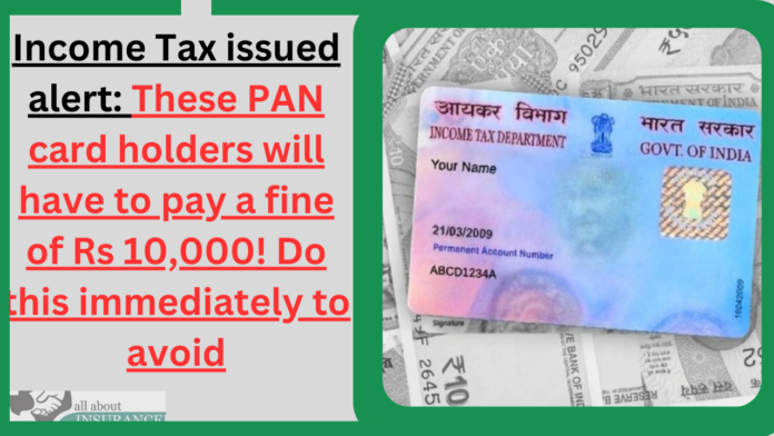 Income Tax issued alert: These PAN card holders will have to pay a fine of Rs 10,000! Do this immediately to avoid