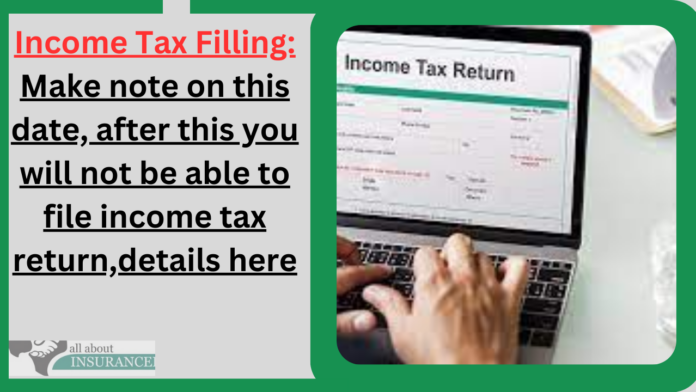 Income Tax Filling: Make note on this date, after this you will not be able to file income tax return,details here