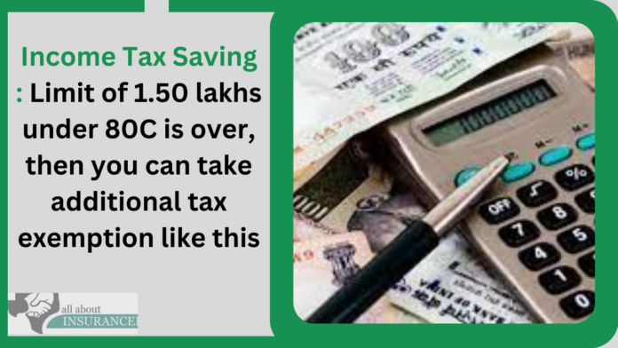 Income Tax Saving : Limit of 1.50 lakhs under 80C is over, then you can take additional tax exemption like this