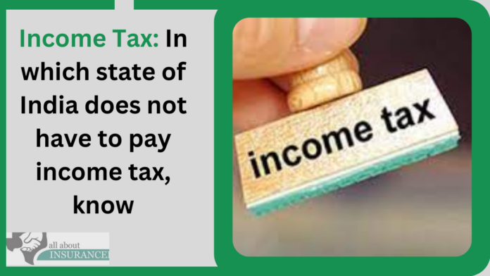 Income Tax: In which state of India does not have to pay income tax, know